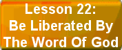 Lesson 22:Be Liberated By The Word Of God