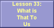 Lesson 33: What is That To Us